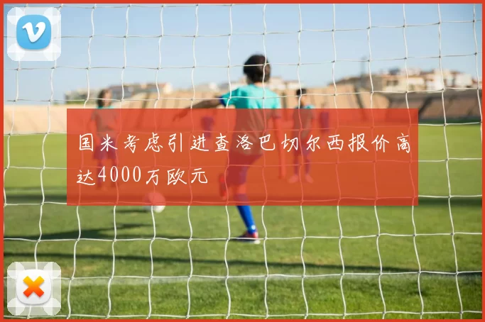 国米考虑引进查洛巴切尔西报价高达4000万欧元